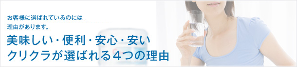 美味しい・便利・安心・安い。クリクラが選ばれる4つの理由。